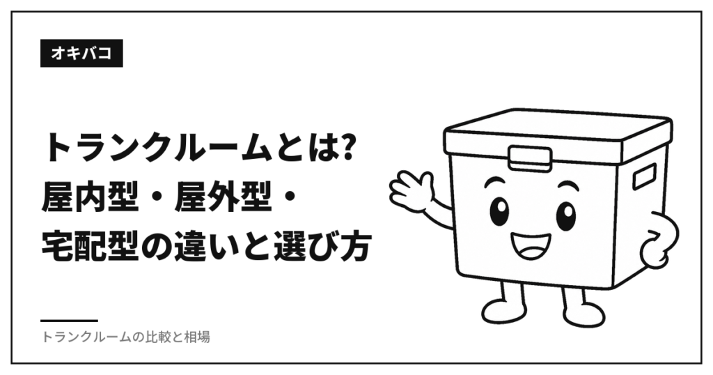 トランクルームとは?屋内型・屋外型・宅配型の違いと選び方